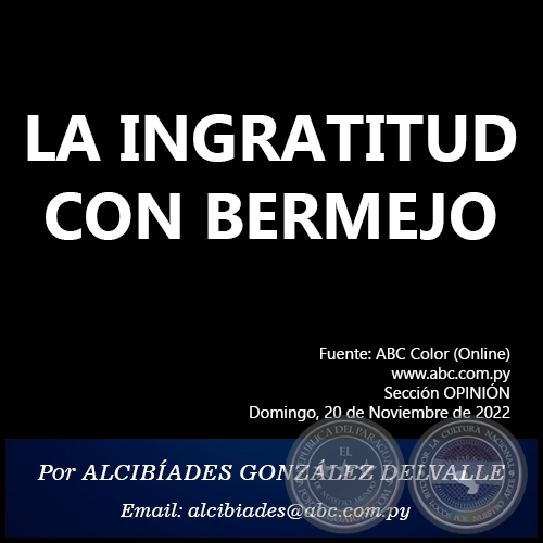 LA INGRATITUD CON BERMEJO - Por ALCIBADES GONZLEZ DELVALLE - Domingo, 20 de Noviembre de 2022
